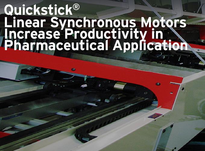 Quickstick® Linear Synchronous Motors Increase Productivity in Pharmaceutical Application