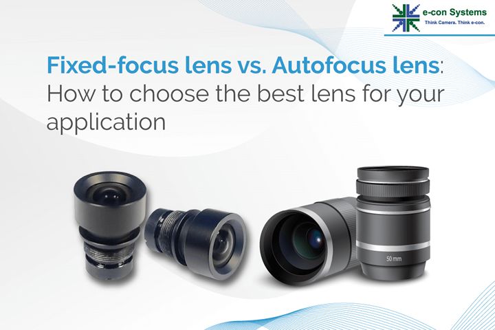 Fixed-focus lens vs. autofocus lens: How to choose the best lens for your application